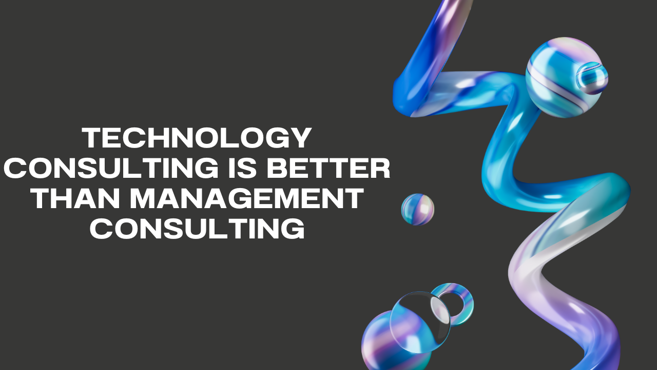 Technology Consulting is Better Than Management Consulting