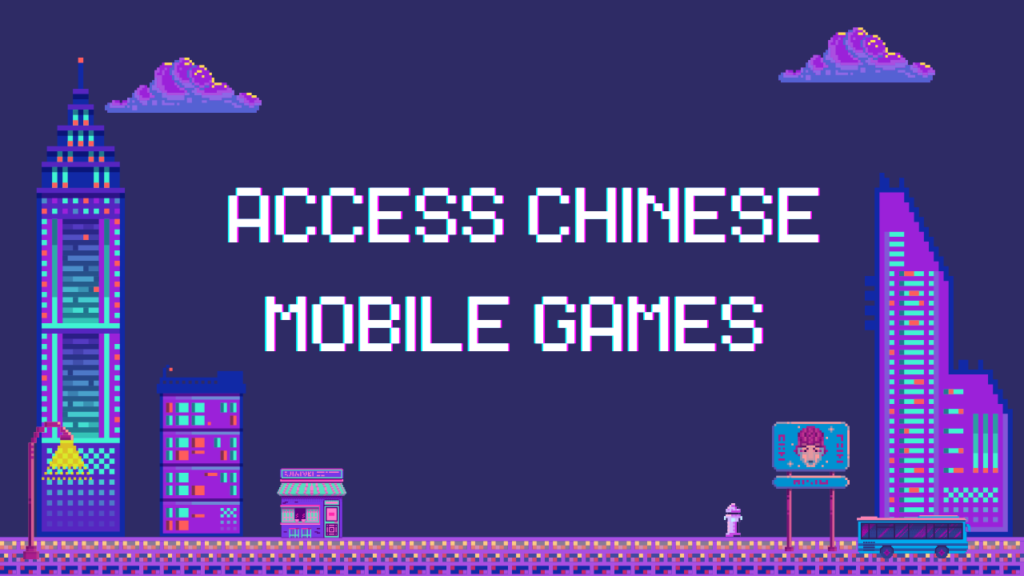 How to Access Chinese Mobile Games 