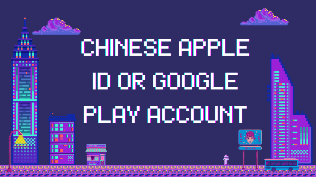 Create a Chinese Apple ID or Google Play Account