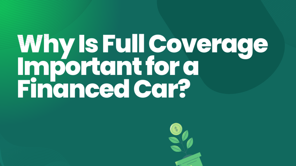 Why Is Full Coverage Important for a Financed Car?